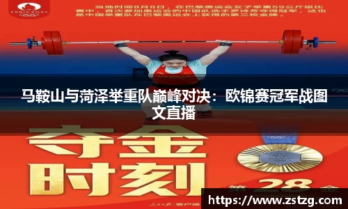 马鞍山与菏泽举重队巅峰对决：欧锦赛冠军战图文直播