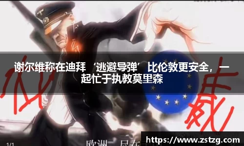 谢尔维称在迪拜‘逃避导弹’比伦敦更安全，一起忙于执教莫里森